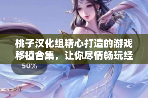 桃子漢化組精心打造的游戲移植合集，讓你盡情暢玩經(jīng)典游戲。