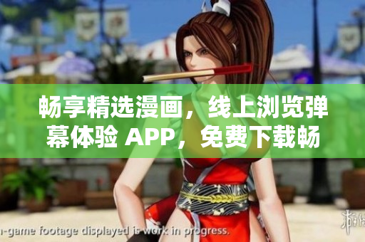暢享精選漫畫，線上瀏覽彈幕體驗 APP，免費下載暢快閱讀