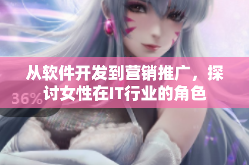 從軟件開發(fā)到營銷推廣，探討女性在IT行業(yè)的角色