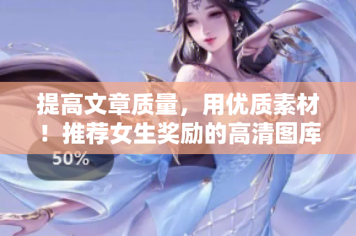 提高文章質(zhì)量，用優(yōu)質(zhì)素材！推薦女生獎(jiǎng)勵(lì)的高清圖庫(kù)軟件