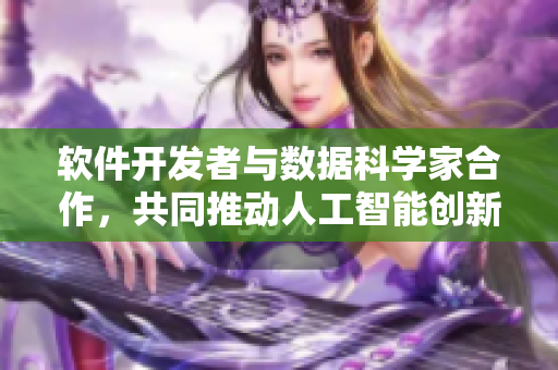 軟件開發(fā)者與數(shù)據(jù)科學(xué)家合作，共同推動人工智能創(chuàng)新