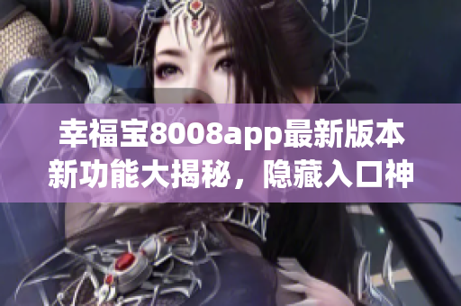 幸福寶8008app最新版本新功能大揭秘，隱藏入口神秘登場(chǎng)iOS系統(tǒng)