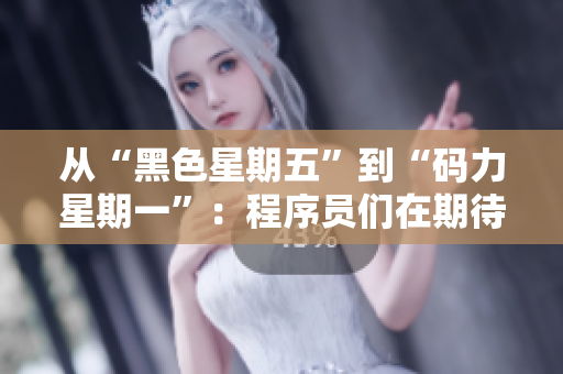 從“黑色星期五”到“碼力星期一”：程序員們在期待什么？