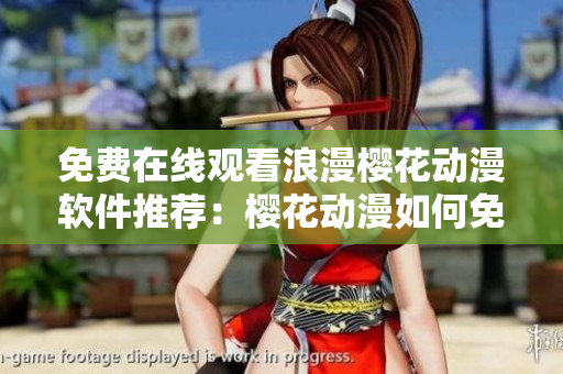 免費在線觀看浪漫櫻花動漫軟件推薦：櫻花動漫如何免費觀看？