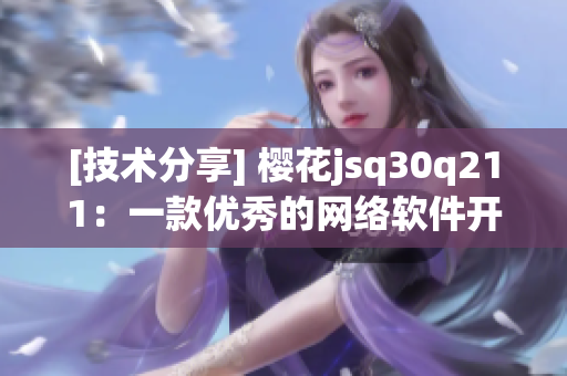 [技術(shù)分享] 櫻花jsq30q211：一款優(yōu)秀的網(wǎng)絡(luò)軟件開發(fā)工具