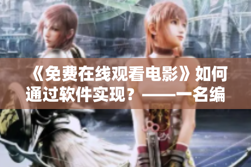 《免費(fèi)在線觀看電影》如何通過(guò)軟件實(shí)現(xiàn)？——一名編輯的探尋之旅