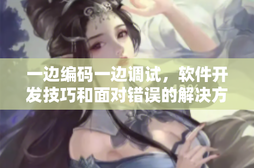 一邊編碼一邊調(diào)試，軟件開發(fā)技巧和面對錯誤的解決方法