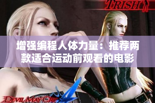 增強(qiáng)編程人體力量：推薦兩款適合運(yùn)動(dòng)前觀看的電影
