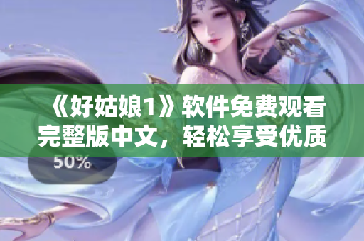 《好姑娘1》軟件免費(fèi)觀看完整版中文，輕松享受優(yōu)質(zhì)觀影體驗(yàn)