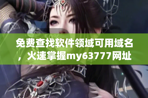 免費查找軟件領域可用域名，火速掌握my63777網(wǎng)址變更！