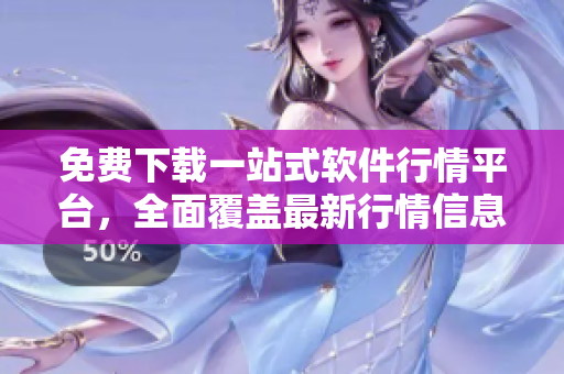 免費下載一站式軟件行情平臺，全面覆蓋最新行情信息