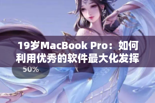 19歲MacBook Pro：如何利用優(yōu)秀的軟件最大化發(fā)揮其潛力？