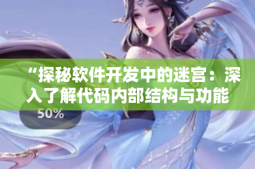 “探秘軟件開發(fā)中的迷宮：深入了解代碼內(nèi)部結構與功能實現(xiàn)”