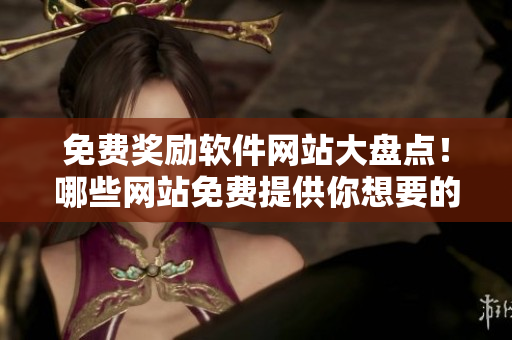 免費獎勵軟件網(wǎng)站大盤點！哪些網(wǎng)站免費提供你想要的軟件？