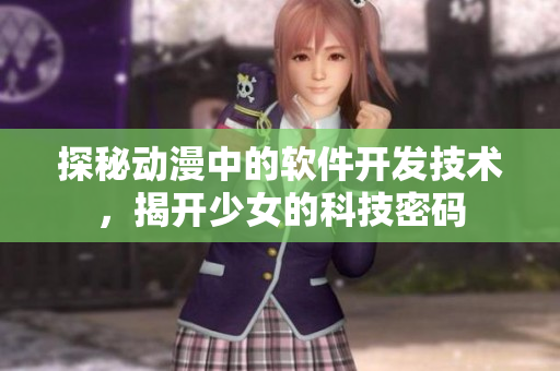 探秘動(dòng)漫中的軟件開發(fā)技術(shù)，揭開少女的科技密碼