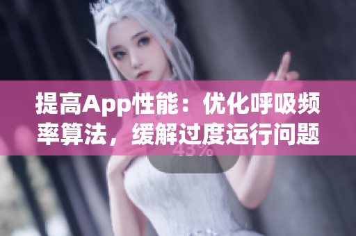 提高App性能：優(yōu)化呼吸頻率算法，緩解過(guò)度運(yùn)行問(wèn)題
