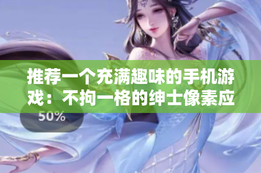 推薦一個(gè)充滿(mǎn)趣味的手機(jī)游戲：不拘一格的紳士像素應(yīng)用