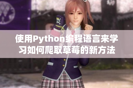 使用Python編程語言來學(xué)習(xí)如何爬取草莓的新方法