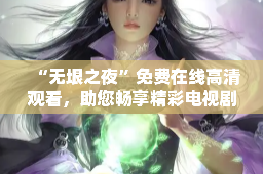 “無垠之夜”免費(fèi)在線高清觀看，助您暢享精彩電視劇