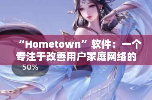 “Hometown”軟件：一個(gè)專(zhuān)注于改善用戶(hù)家庭網(wǎng)絡(luò)的全新工具