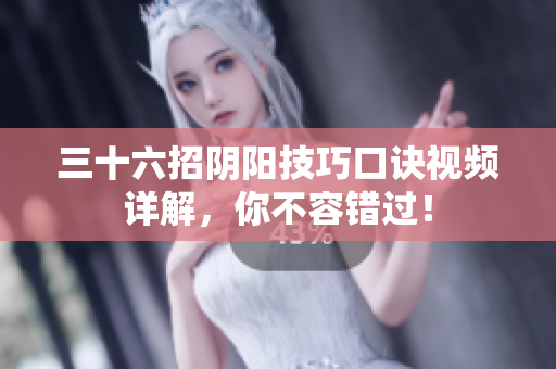 三十六招陰陽技巧口訣視頻詳解，你不容錯(cuò)過！