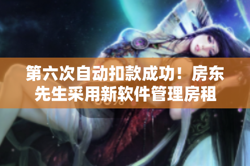 第六次自動(dòng)扣款成功！房東先生采用新軟件管理房租