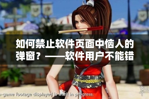 如何禁止軟件頁面中惱人的彈窗？——軟件用戶不能錯過的小技巧