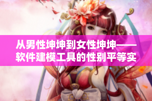 從男性坤坤到女性坤坤——軟件建模工具的性別平等實踐。