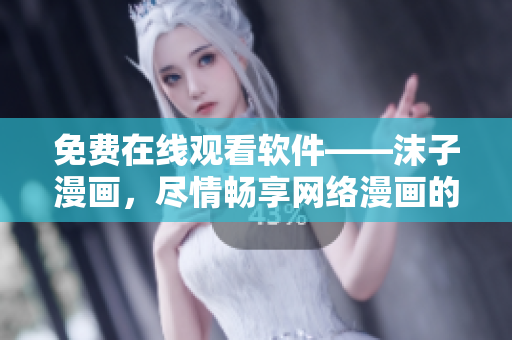 免費在線觀看軟件——沫子漫畫，盡情暢享網(wǎng)絡(luò)漫畫的精彩世界