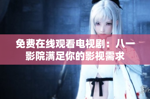 免費(fèi)在線觀看電視?。喊艘挥霸簼M足你的影視需求