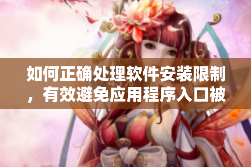如何正確處理軟件安裝限制，有效避免應(yīng)用程序入口被禁止使用