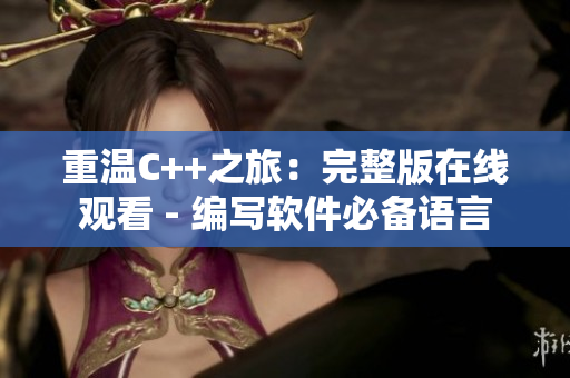 重溫C++之旅：完整版在線觀看 - 編寫軟件必備語(yǔ)言