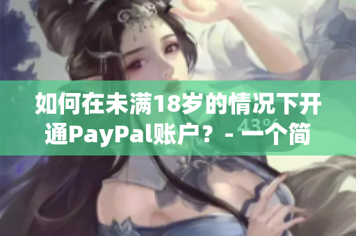 如何在未滿18歲的情況下開通PayPal賬戶？- 一個簡單的指南