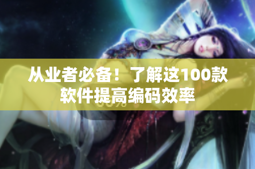 從業(yè)者必備！了解這100款軟件提高編碼效率