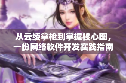 從云綾拿槍到掌握核心圖，一份網(wǎng)絡(luò)軟件開發(fā)實(shí)踐指南