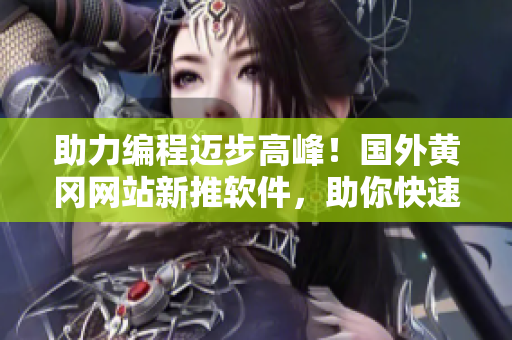 助力編程邁步高峰！國(guó)外黃岡網(wǎng)站新推軟件，助你快速提升編程實(shí)力