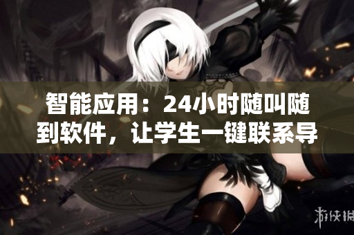 智能應(yīng)用：24小時(shí)隨叫隨到軟件，讓學(xué)生一鍵聯(lián)系導(dǎo)師