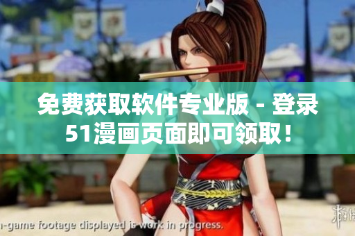 免費(fèi)獲取軟件專業(yè)版 - 登錄51漫畫頁面即可領(lǐng)取！