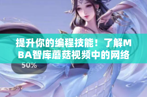 提升你的編程技能！了解MBA智庫蘑菇視頻中的網(wǎng)絡(luò)軟件課程