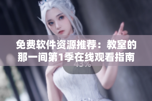免費軟件資源推薦：教室的那一間第1季在線觀看指南