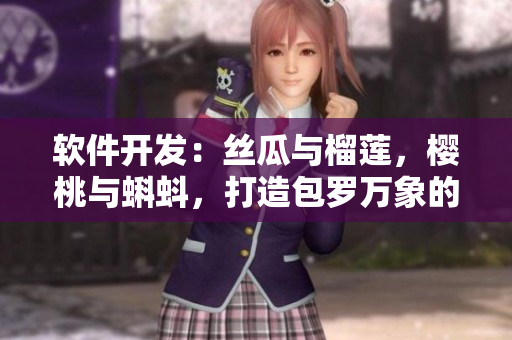 軟件開發(fā)：絲瓜與榴蓮，櫻桃與蝌蚪，打造包羅萬象的應(yīng)用程序！