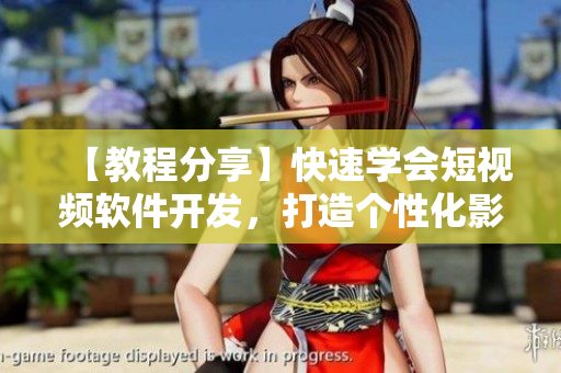 【教程分享】快速學(xué)會(huì)短視頻軟件開(kāi)發(fā)，打造個(gè)性化影視平臺(tái)