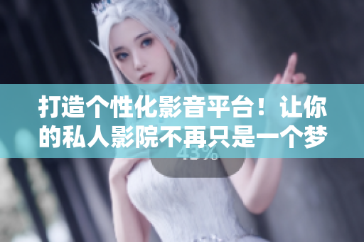 打造個性化影音平臺！讓你的私人影院不再只是一個夢想
