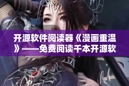 開(kāi)源軟件閱讀器《漫畫(huà)重溫》——免費(fèi)閱讀千本開(kāi)源軟件漫畫(huà)佳作