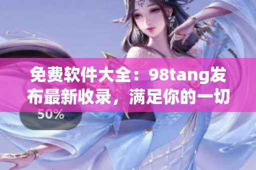 免費(fèi)軟件大全：98tang發(fā)布最新收錄，滿足你的一切需求