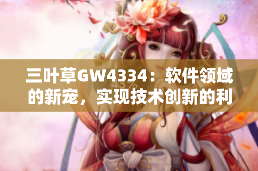 三葉草GW4334：軟件領(lǐng)域的新寵，實(shí)現(xiàn)技術(shù)創(chuàng)新的利器