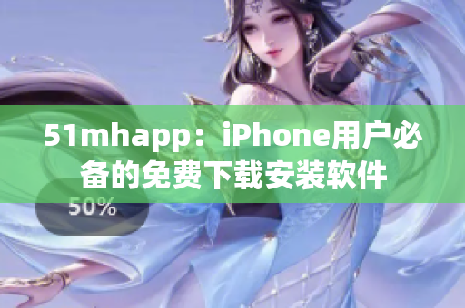 51mhapp：iPhone用戶(hù)必備的免費(fèi)下載安裝軟件
