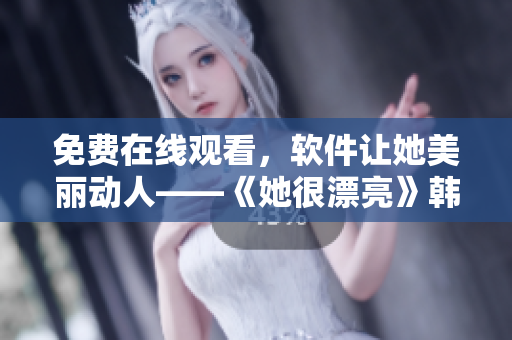 免費(fèi)在線觀看，軟件讓她美麗動人——《她很漂亮》韓劇最新免費(fèi)更新