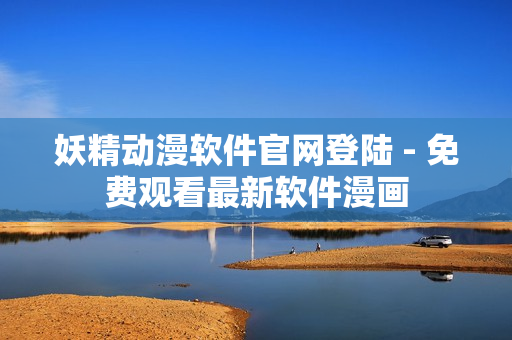 妖精動(dòng)漫軟件官網(wǎng)登陸 - 免費(fèi)觀看最新軟件漫畫
