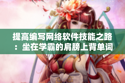 提高編寫網(wǎng)絡(luò)軟件技能之路：坐在學霸的肩膀上背單詞